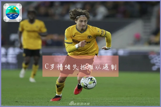 C罗情绪失控难以遏制